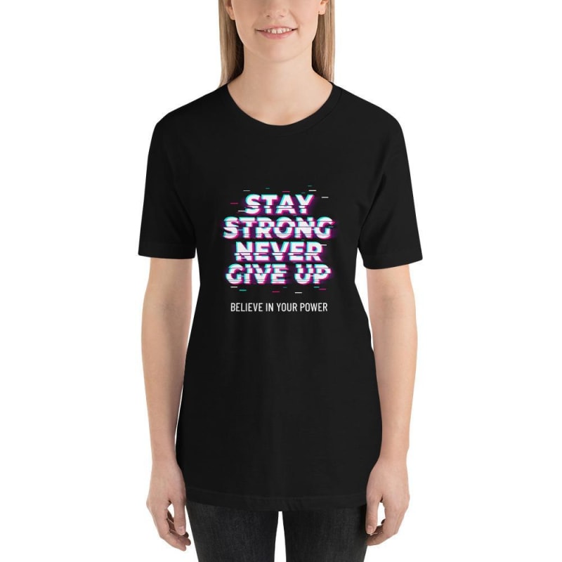 Stay Strong Never Give Up Unisex T-Shirt - dilutee.com